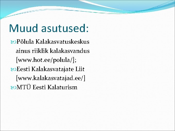 Muud asutused: Põlula Kalakasvatuskeskus ainus riiklik kalakasvandus [www. hot. ee/polula/]; Eesti Kalakasvatajate Liit [www.