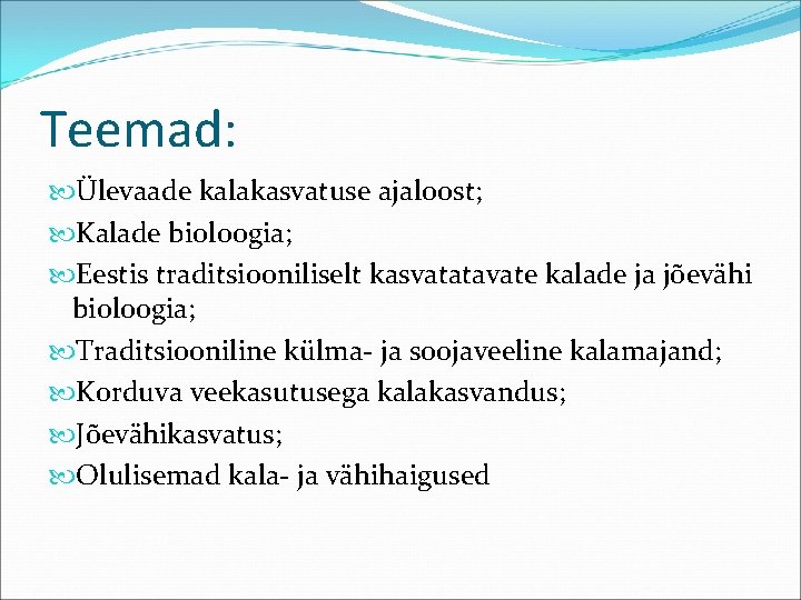 Teemad: Ülevaade kalakasvatuse ajaloost; Kalade bioloogia; Eestis traditsiooniliselt kasvatatavate kalade ja jõevähi bioloogia; Traditsiooniline