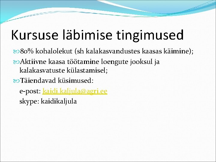 Kursuse läbimise tingimused 80% kohalolekut (sh kalakasvandustes kaasas käimine); Aktiivne kaasa töötamine loengute jooksul