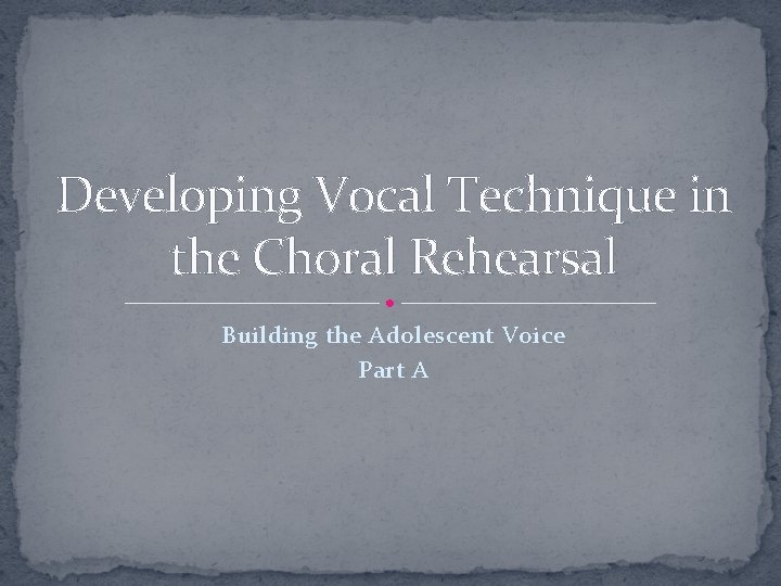 Developing Vocal Technique in the Choral Rehearsal Building the Adolescent Voice Part A 