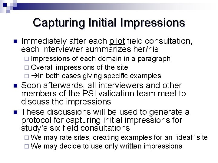 Capturing Initial Impressions n Immediately after each pilot field consultation, each interviewer summarizes her/his