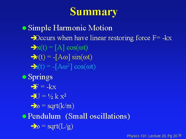 Summary l Simple Harmonic Motion èOccurs when have linear restoring force F= -kx èx(t)