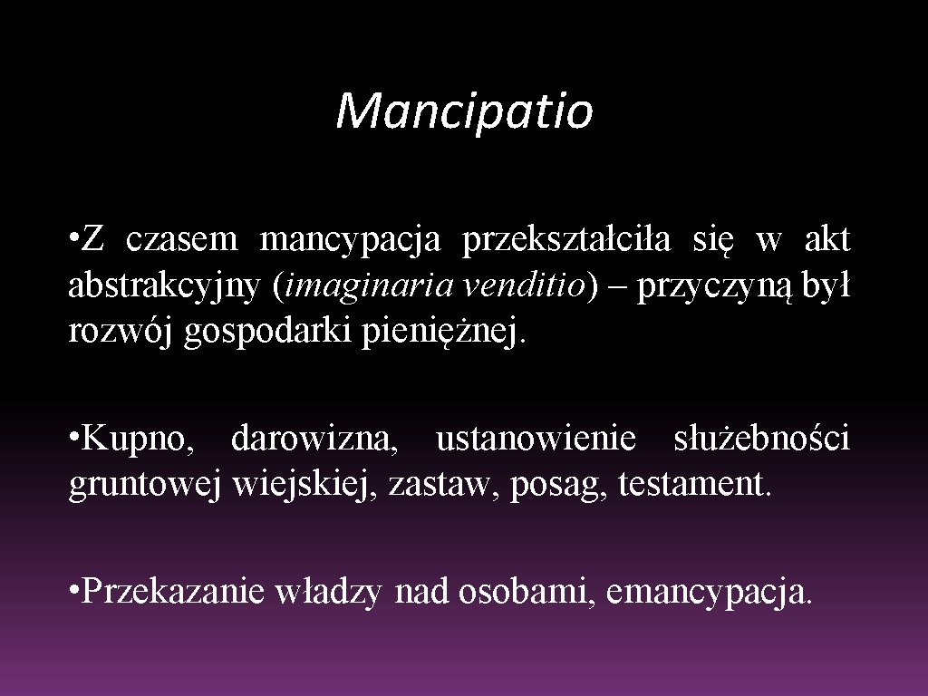 Mancipatio • Z czasem mancypacja przekształciła się w akt abstrakcyjny (imaginaria venditio) – przyczyną