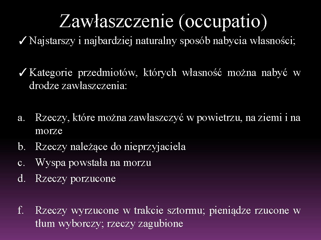 Zawłaszczenie (occupatio) ✓ Najstarszy i najbardziej naturalny sposób nabycia własności; ✓ Kategorie przedmiotów, których