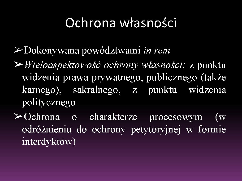 Ochrona własności ➢Dokonywana powództwami in rem ➢Wieloaspektowość ochrony własności: z punktu widzenia prawa prywatnego,