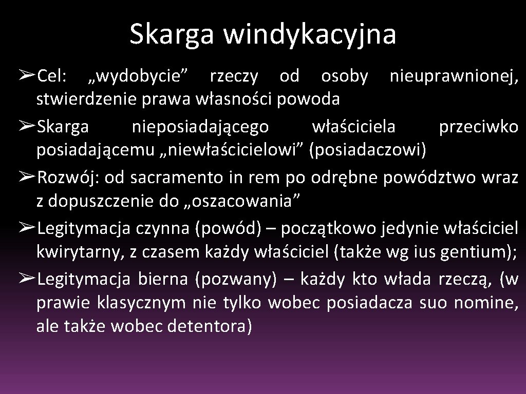 Skarga windykacyjna ➢Cel: „wydobycie” rzeczy od osoby nieuprawnionej, stwierdzenie prawa własności powoda ➢Skarga nieposiadającego