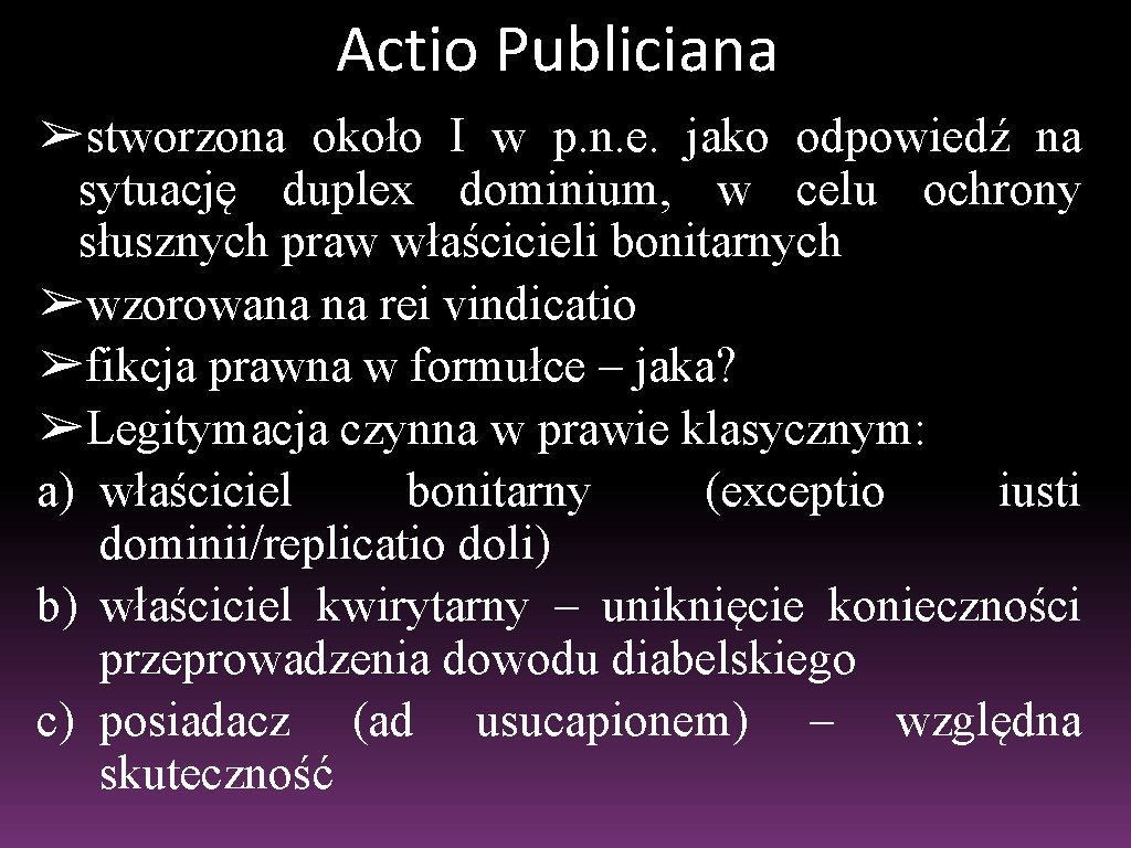 Actio Publiciana ➢stworzona około I w p. n. e. jako odpowiedź na sytuację duplex