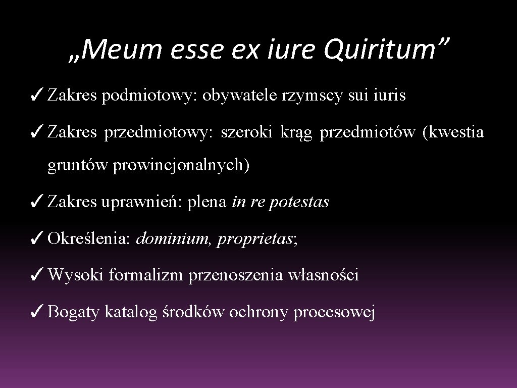 „Meum esse ex iure Quiritum” ✓Zakres podmiotowy: obywatele rzymscy sui iuris ✓Zakres przedmiotowy: szeroki