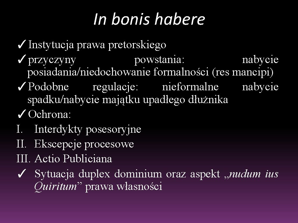 In bonis habere ✓Instytucja prawa pretorskiego ✓przyczyny powstania: nabycie posiadania/niedochowanie formalności (res mancipi) ✓Podobne