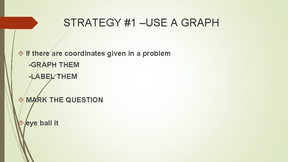 STRATEGY #1 –USE A GRAPH If there are coordinates given in a problem -GRAPH