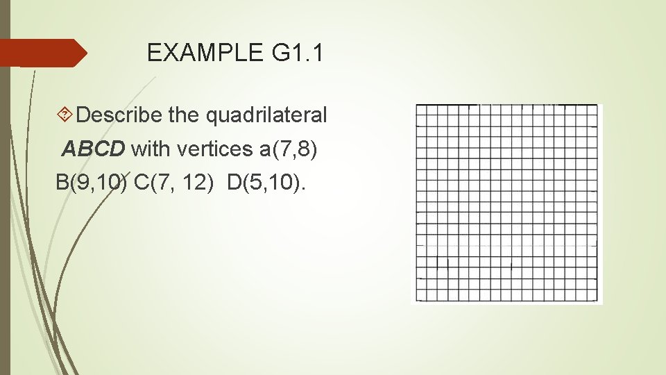 EXAMPLE G 1. 1 Describe the quadrilateral ABCD with vertices a(7, 8) B(9, 10)