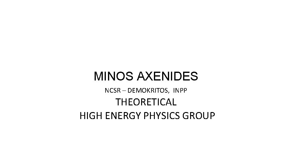 MINOS AXENIDES NCSR – DEMOKRITOS, INPP THEORETICAL HIGH ENERGY PHYSICS GROUP 