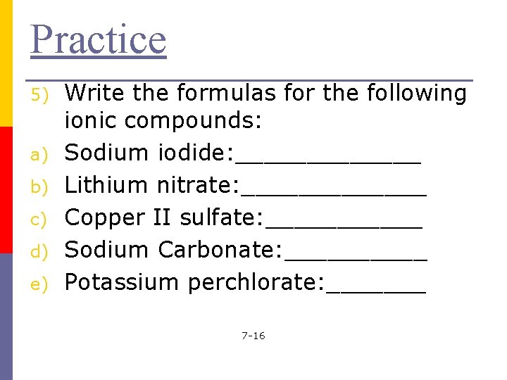 Practice 5) a) b) c) d) e) Write the formulas for the following ionic