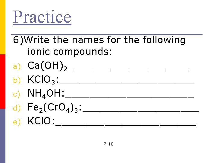 Practice 6)Write the names for the following ionic compounds: a) Ca(OH)2__________ b) KCl. O