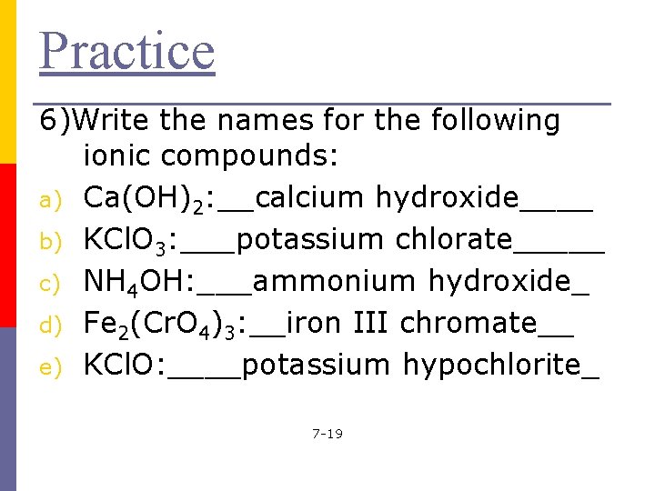 Practice 6)Write the names for the following ionic compounds: a) Ca(OH)2: __calcium hydroxide____ b)