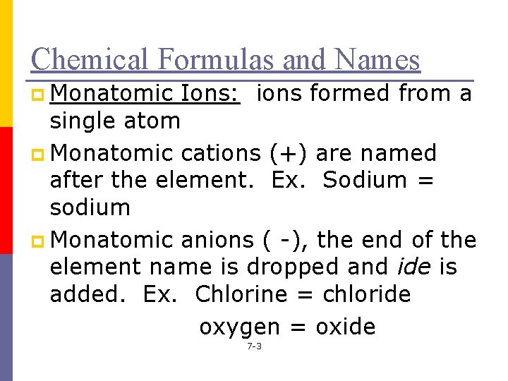 Chemical Formulas and Names p Monatomic Ions: ions formed from a single atom p