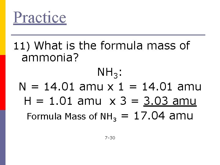 Practice 11) What is the formula mass of ammonia? NH 3: N = 14.