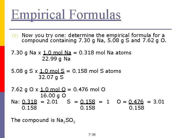 Empirical Formulas 15) Now you try one: determine the empirical formula for a compound