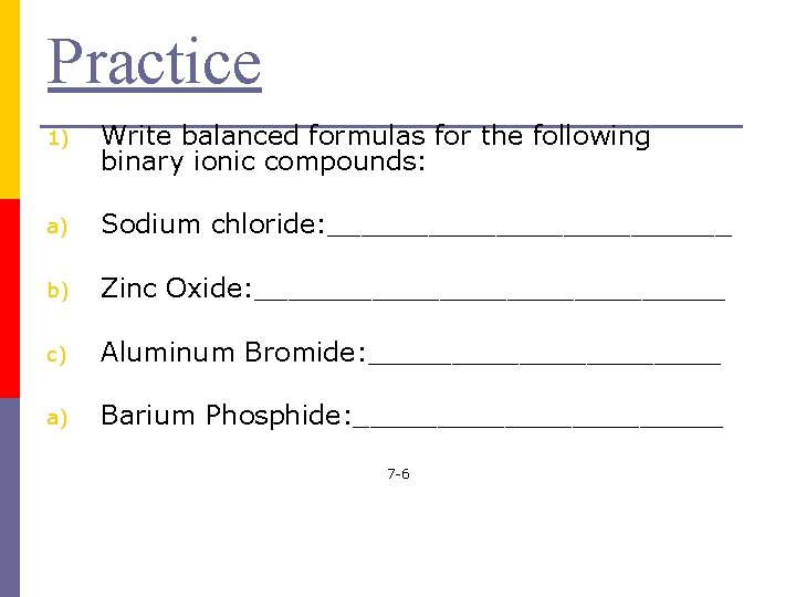 Practice 1) Write balanced formulas for the following binary ionic compounds: a) Sodium chloride: