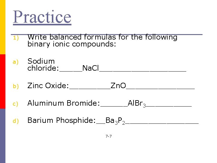Practice 1) Write balanced formulas for the following binary ionic compounds: a) Sodium chloride: