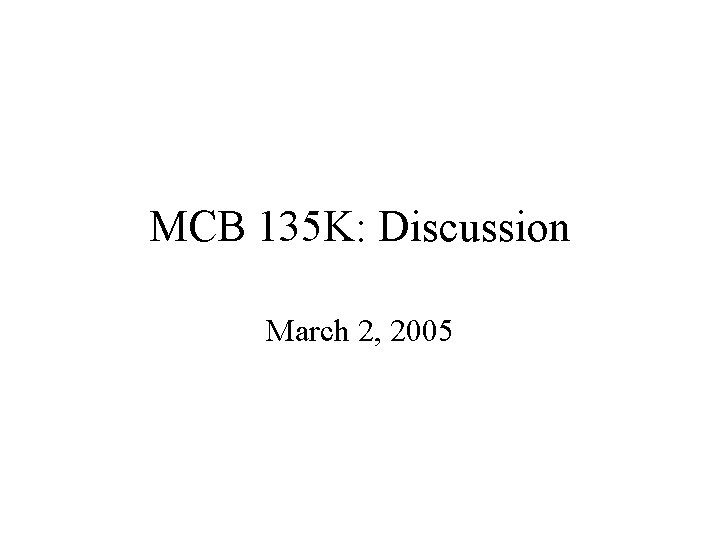 MCB 135 K: Discussion March 2, 2005 
