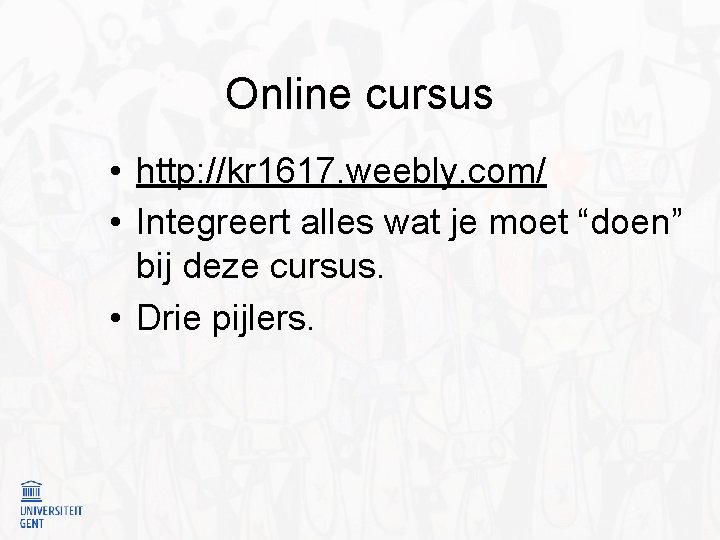 Online cursus • http: //kr 1617. weebly. com/ • Integreert alles wat je moet