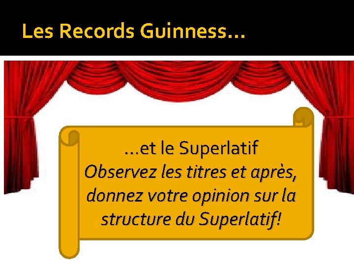 Les Records Guinness… …et le Superlatif Observez les titres et après, donnez votre opinion