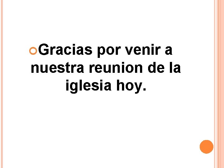 Gracias por venir a nuestra reunion de la iglesia hoy. Gracias por venir a nuestra reunion de la iglesia hoy.