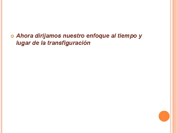Ahora dirijamos nuestro enfoque al tiempo y lugar de la transfiguración Ahora dirijamos nuestro enfoque al tiempo y lugar de la transfiguración