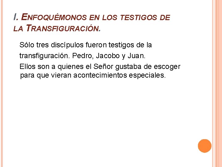 I. ENFOQUÉMONOS EN LOS TESTIGOS DE LA TRANSFIGURACIÓN. Sólo tres discípulos fueron testigos de I. ENFOQUÉMONOS EN LOS TESTIGOS DE LA TRANSFIGURACIÓN. Sólo tres discípulos fueron testigos de