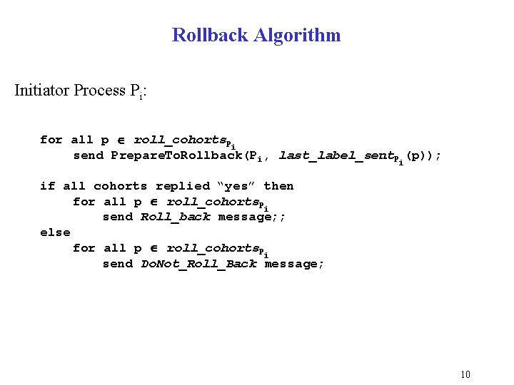 Rollback Algorithm Initiator Process Pi: for all p roll_cohorts. Pi send Prepare. To. Rollback(Pi, Rollback Algorithm Initiator Process Pi: for all p roll_cohorts. Pi send Prepare. To. Rollback(Pi,