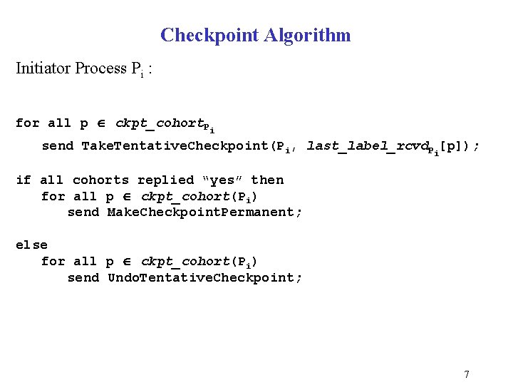 Checkpoint Algorithm Initiator Process Pi : for all p ckpt_cohort. Pi send Take. Tentative. Checkpoint Algorithm Initiator Process Pi : for all p ckpt_cohort. Pi send Take. Tentative.