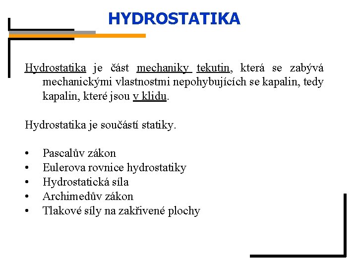 HYDROSTATIKA Hydrostatika je část mechaniky tekutin, která se zabývá mechanickými vlastnostmi nepohybujících se kapalin,