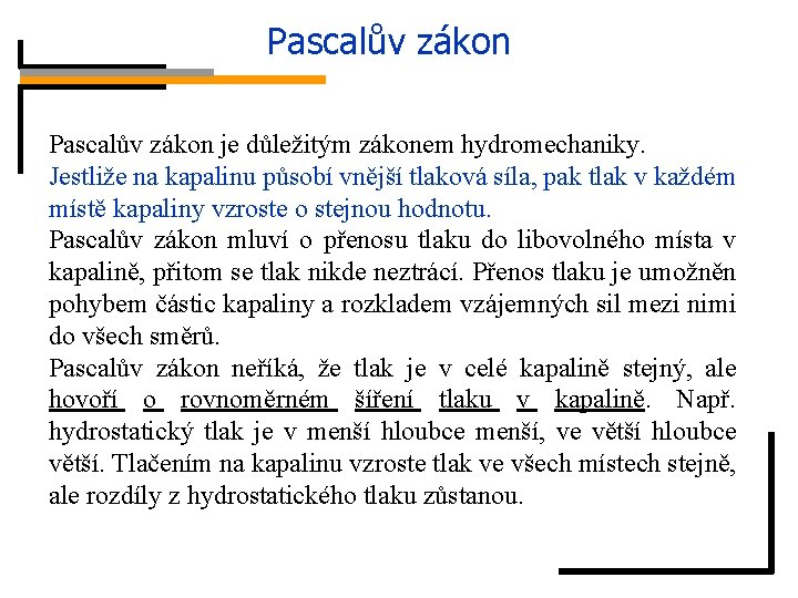 Pascalův zákon je důležitým zákonem hydromechaniky. Jestliže na kapalinu působí vnější tlaková síla, pak
