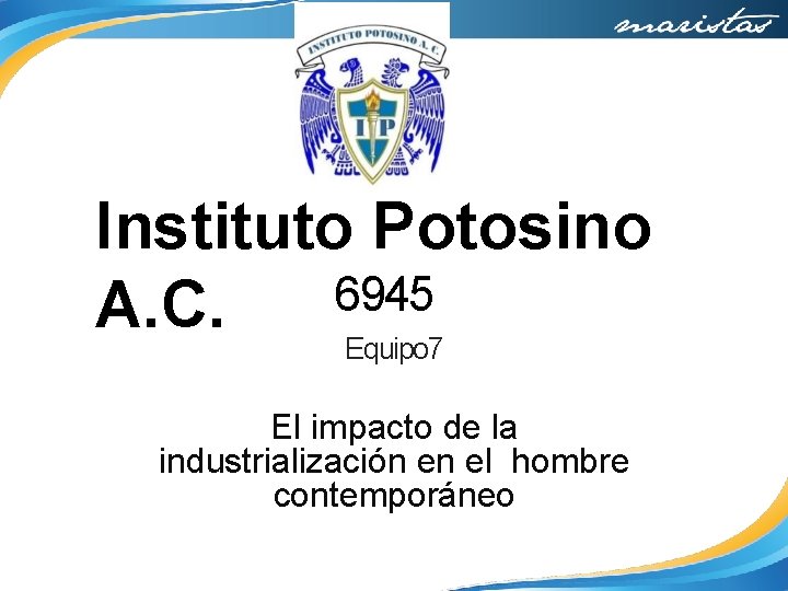 Instituto Potosino 6945 A. C. Equipo 7 El impacto de la industrialización en el