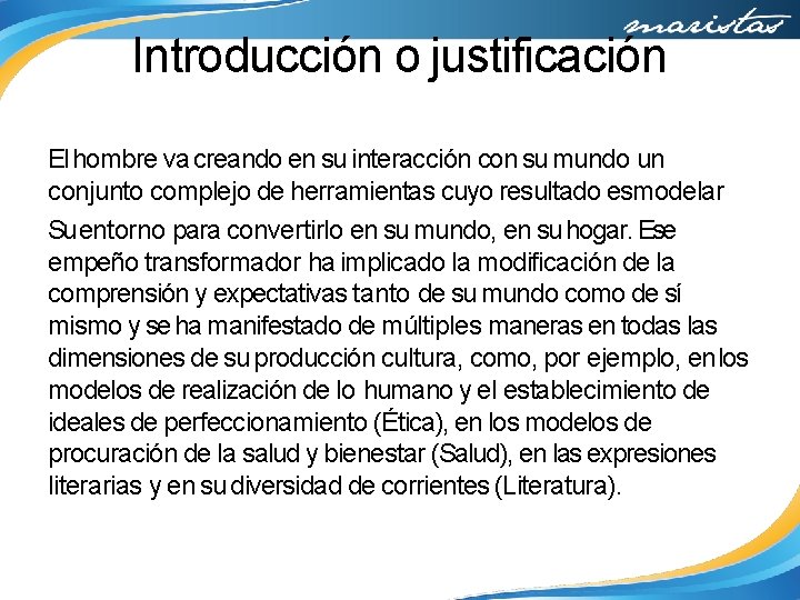 Introducción o justificación El hombre va creando en su interacción con su mundo un