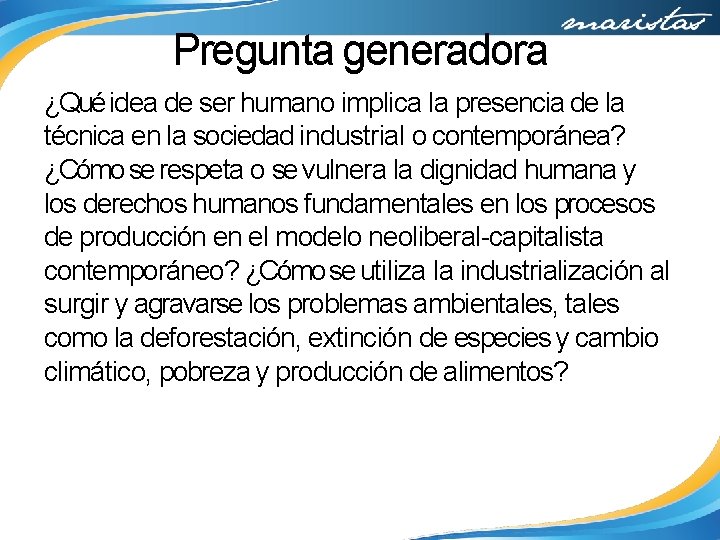 Pregunta generadora ¿Qué idea de ser humano implica la presencia de la técnica en