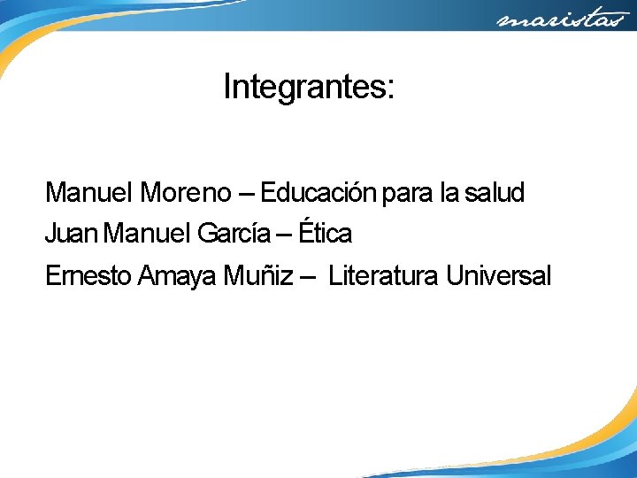 Integrantes: Manuel Moreno – Educación para la salud Juan Manuel García – Ética Ernesto