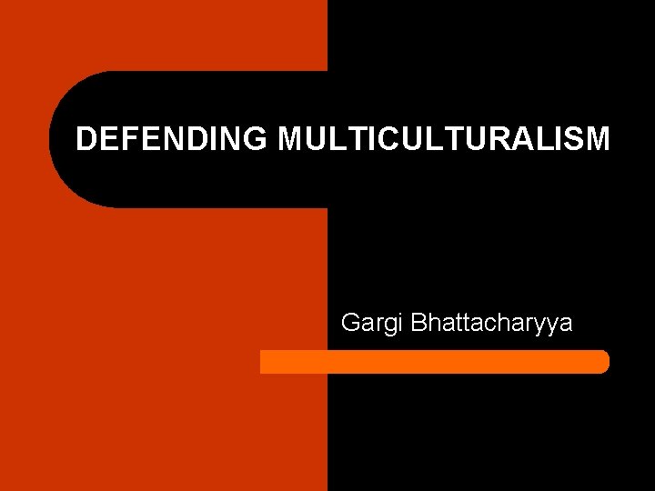 DEFENDING MULTICULTURALISM Gargi Bhattacharyya 