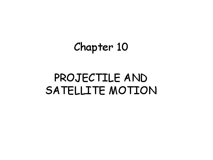 Chapter 10 PROJECTILE AND SATELLITE MOTION MFMc. Graw Chap 10 -Projectile-Revised: 3/7/2010 1 