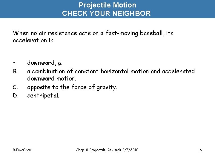 Projectile Motion CHECK YOUR NEIGHBOR When no air resistance acts on a fast-moving baseball,
