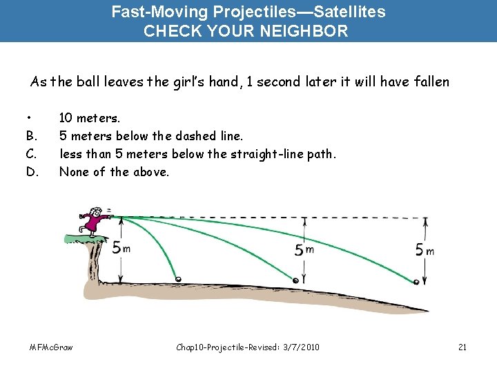 Fast-Moving Projectiles—Satellites CHECK YOUR NEIGHBOR As the ball leaves the girl’s hand, 1 second