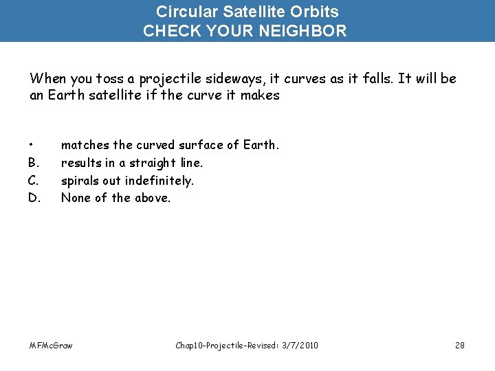 Circular Satellite Orbits CHECK YOUR NEIGHBOR When you toss a projectile sideways, it curves