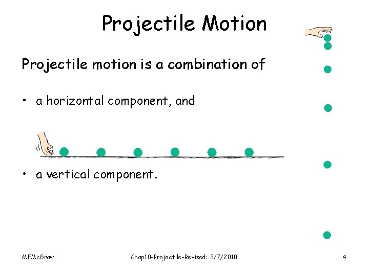 Projectile Motion Projectile motion is a combination of • a horizontal component, and •