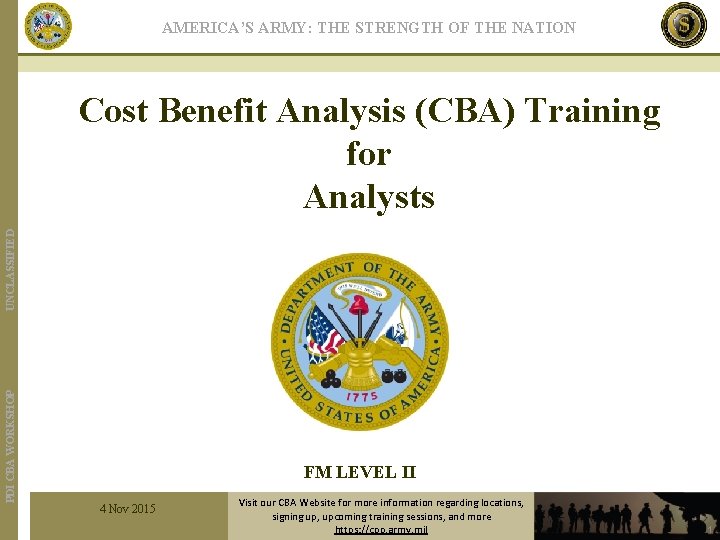 AMERICA’S ARMY: THE STRENGTH OF THE NATION PDI CBA WORKSHOP UNCLASSIFIED Cost Benefit Analysis