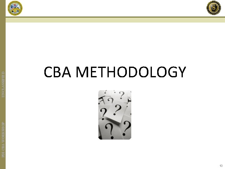 PDI CBA WORKSHOP UNCLASSIFIED CBA METHODOLOGY 10 