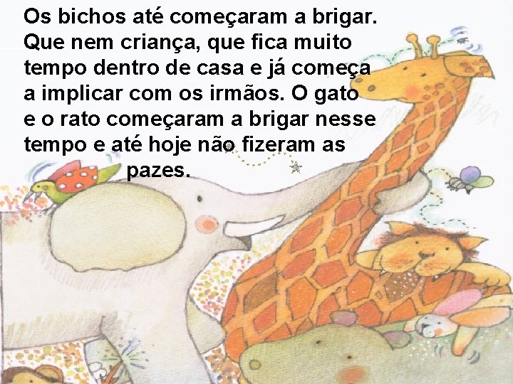 Os bichos até começaram a brigar. Que nem criança, que fica muito tempo dentro