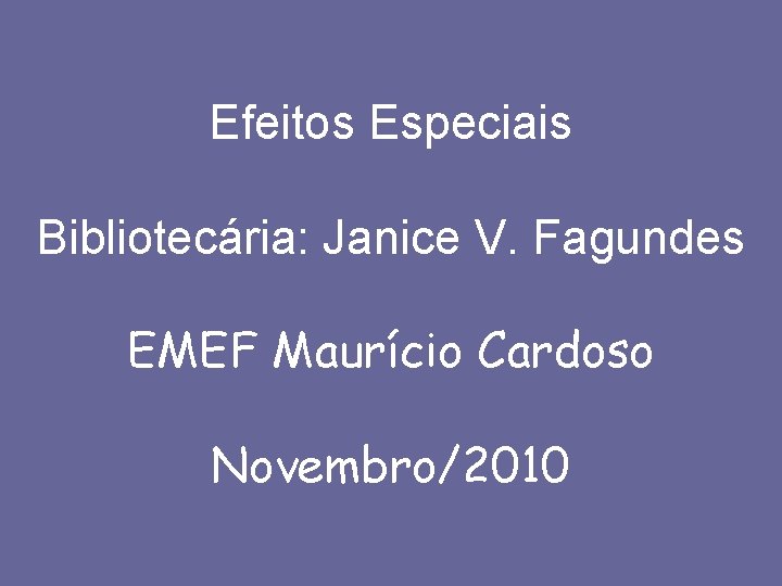 Efeitos Especiais Bibliotecária: Janice V. Fagundes EMEF Maurício Cardoso Novembro/2010 