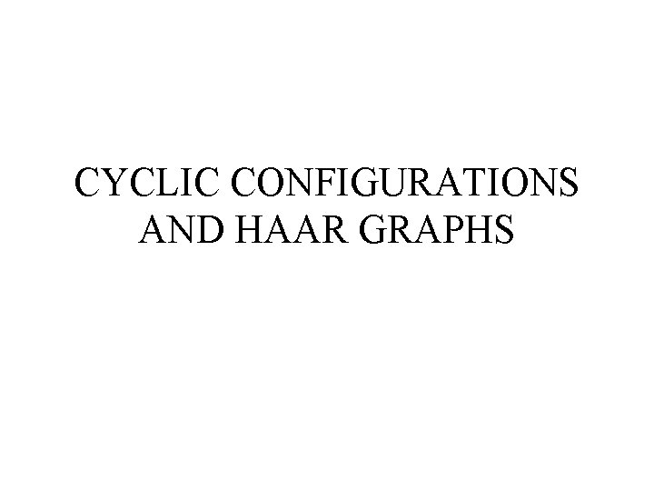 CYCLIC CONFIGURATIONS AND HAAR GRAPHS 