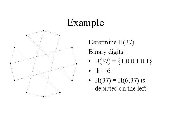 Example Determine H(37). Binary digits: • B(37) = {1, 0, 0, 1} • k